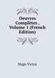 Oeuvres Completes ..., Volume 1 (French Edition), Hugo Victor 
