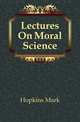 Lectures On Moral Science, Hopkins, Mark 