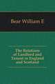 The Relations of Landlord and Tenant in England and Scotland, William E. Bear 