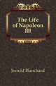 The Life of Napoleon III, Jerrold Blanchard 