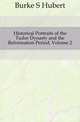 Historical Portraits of the Tudor Dynasty and the Reformation Period, Volume 2, Burke S. Hubert 