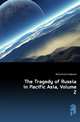 The Tragedy of Russia in Pacific Asia, Volume 2, McCormick Frederick 