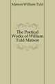 The Poetical Works of William Tidd Matson, Matson William Tidd 