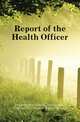 Report of the Health Officer, #District Of Columbia. Health Dept 