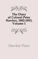 The Diary of Colonel Peter Hawker, 1802-1853, Volume 1, Hawker Peter 