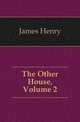 The Other House, Volume 2, James Henry 