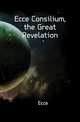 Ecce Consilium, the Great Revelation, Ecce 