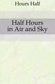 Half Hours in Air and Sky, Hours Half 