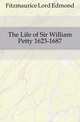 The Life of Sir William Petty 1623-1687, Fitzmaurice Lord Edmond 