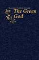 The Green God, Kummer Frederic Arnold 