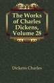The Works of Charles Dickens, Volume 28, Чарльз Диккенс 