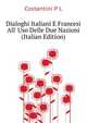 Dialoghi Italiani E Francesi All' Uso Delle Due Nazioni... (Italian Edition), Costantini P L 
