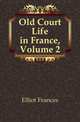 Old Court Life in France, Volume 2, Elliot Frances 