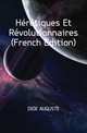 Heretiques Et Revolutionnaires (French Edition), DIDE AUGUSTE 