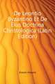 De Leontio Byzantino Et De Eius Doctrina Christologica (Latin Edition), Ermoni Vincent 