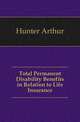 Total Permanent Disability Benefits in Relation to Life Insurance, Hunter Arthur 