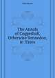 The Annals of Coggeshall, Otherwise Sunnedon, in ... Essex ..., Dale Bryan 