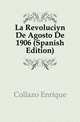 La Revolucion De Agosto De 1906 (Spanish Edition), Collazo Enrique 