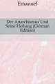 Der Anarchismus Und Seine Heilung (German Edition), Emanuel 