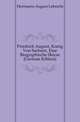 Friedrich August, Koenig Von Sachsen, Eine Biographische Skizze (German Edition), Herrmann August Lebrecht 