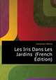 Les Iris Dans Les Jardins ... (French Edition), Correvon Henry 