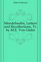 Mendelssohn, Letters and Recollections, Tr. by M.E. Von Glehn, Hiller Ferdinand 