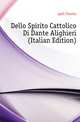 Dello Spirito Cattolico Di Dante Alighieri (Italian Edition), Lyell Charles 