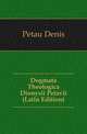Dogmata Theologica Dionysii Petavii (Latin Edition), Petau Denis 