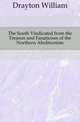 The South Vindicated from the Treason and Fanaticism of the Northern Abolitionists, Drayton William 