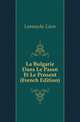 La Bulgarie Dans Le Passe Et Le Present (French Edition), Lamouche Leon 