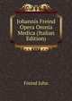 Johannis Freind ... Opera Omnia Medica (Italian Edition), Freind John 