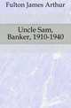 Uncle Sam, Banker, 1910-1940, Fulton James Arthur 