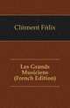 Les Grands Musiciens (French Edition), Clement Felix 
