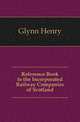Reference Book to the Incorporated Railway Companies of Scotland, Glynn Henry 