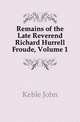 Remains of the Late Reverend Richard Hurrell Froude, Volume 1, Keble John 
