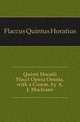 Quinti Horatii Flacci Opera Omnia, with a Comm. by A.J. Macleane, Flaccus Quintus Horatius 