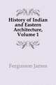 History of Indian and Eastern Architecture, Volume 1, Fergusson James 