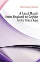 A Land March from England to Ceylon Forty Years Ago, Mitford Edward Ledwich 