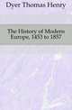 The History of Modern Europe, 1453 to 1857, Dyer, Thomas Henry 