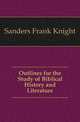 Outlines for the Study of Biblical History and Literature, Sanders Frank Knight 