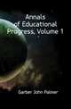 Annals of Educational Progress, Volume 1, Garber John Palmer 