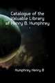 Catalogue of the Valuable Library of Henry B. Humphrey, Henry B. Humphrey 