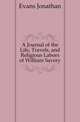 A Journal of the Life, Travels, and Religious Labors of William Savery, Evans Jonathan 