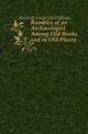 Rambles of an Archaeologist Among Old Books and in Old Places, Fairholt Frederick William 