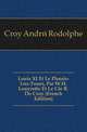 Louis XI Et Le Plessis-Les-Tours, Par W.H. Louyrette Et Le Cte R. De Croy (French Edition), Croy Andre Rodolphe 