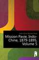 Mission Pavie, Indo-Chine, 1879-1895, Volume 5, Indo-Chine Mission Pavie 