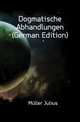 Dogmatische Abhandlungen (German Edition), Mueller Julius 
