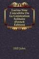 Lucina Sine Concubitu Ou La Generation Solitaire (French Edition), Hill John 