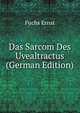 Das Sarcom Des Uvealtractus (German Edition), Fuchs Ernst 