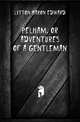 Pelham, Or Adventures of a Gentleman, Lytton Baron Edward 